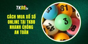 Cách Mua Xổ Số Online Tại TK88 Nhanh Chóng, An Toàn