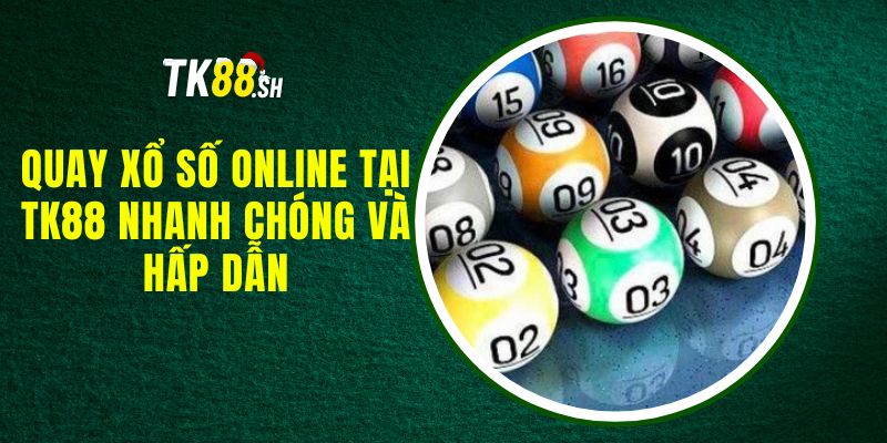 Quay Xổ Số Online Tại TK88 Nhanh Chóng Và Hấp Dẫn