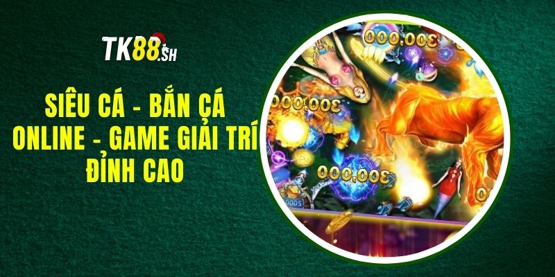 Siêu Cá - Bắn Cá Online - Game Giải Trí Đỉnh Cao